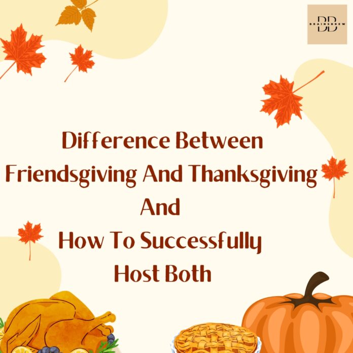 Difference Between Friendsgiving And Thanksgiving And How To Successfully Host Both